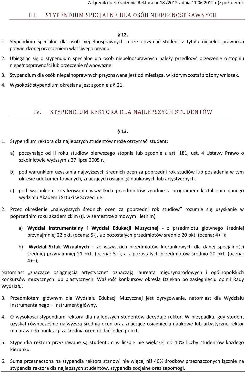 Stypendium dla osób niepełnoprawnych przyznawane jest od miesiąca, w którym został złożony wniosek. 4. Wysokość stypendium określana jest zgodnie z 21. IV.