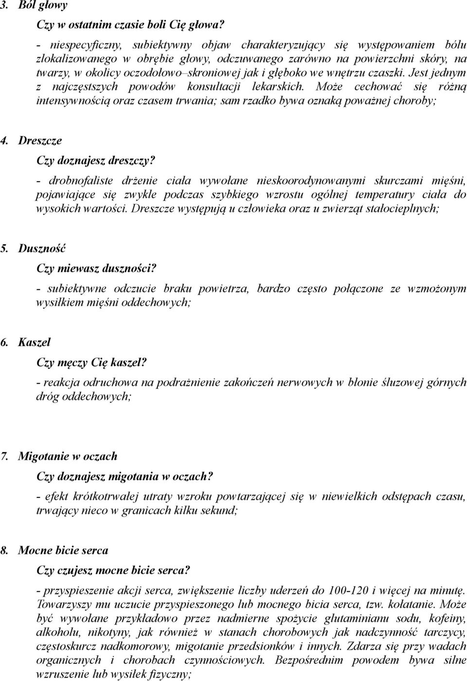 głęboko we wnętrzu czaszki. Jest jednym z najczęstszych powodów konsultacji lekarskich. Może cechować się różną intensywnością oraz czasem trwania; sam rzadko bywa oznaką poważnej choroby; 4.