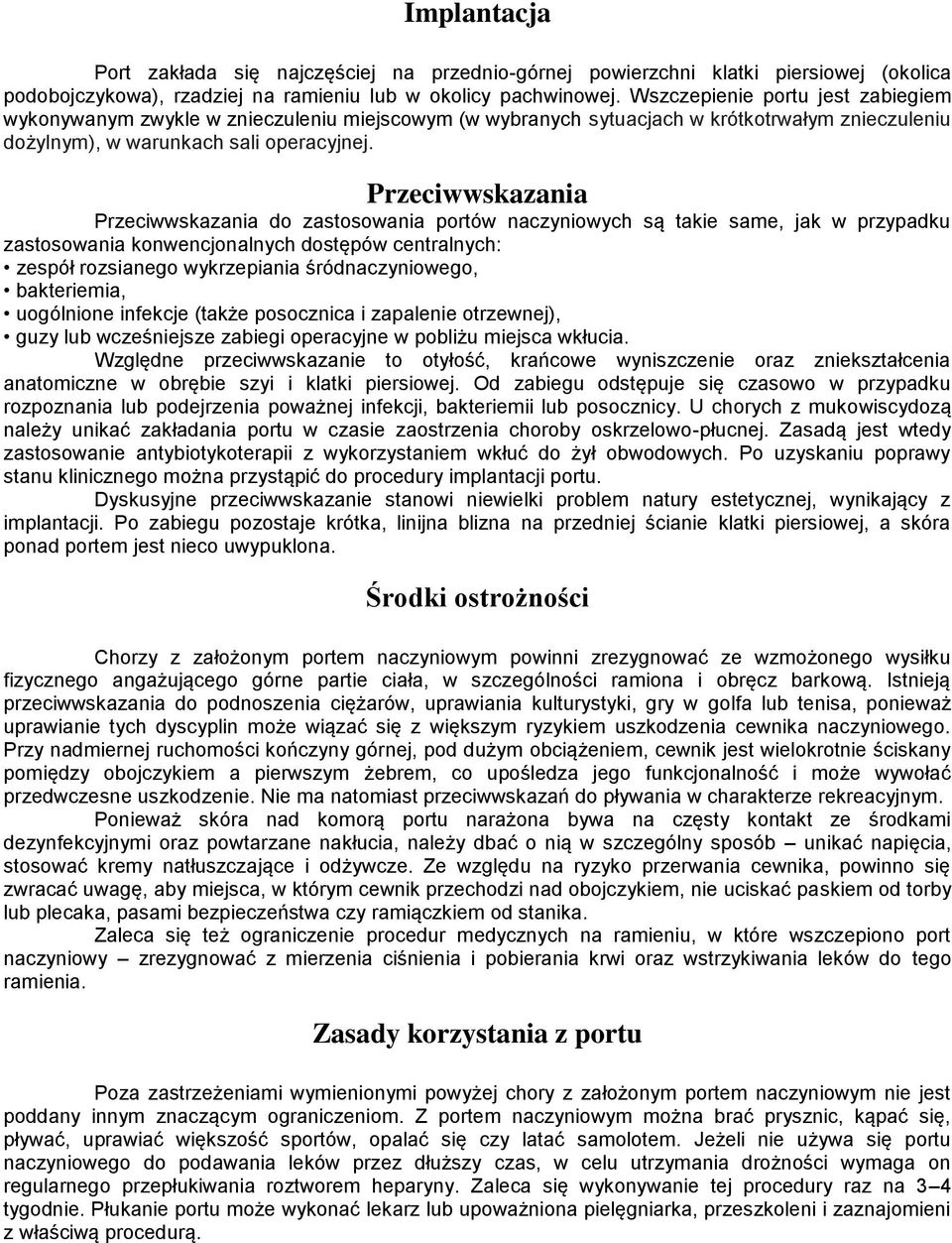 Przeciwwskazania Przeciwwskazania do zastosowania portów naczyniowych są takie same, jak w przypadku zastosowania konwencjonalnych dostępów centralnych: zespół rozsianego wykrzepiania