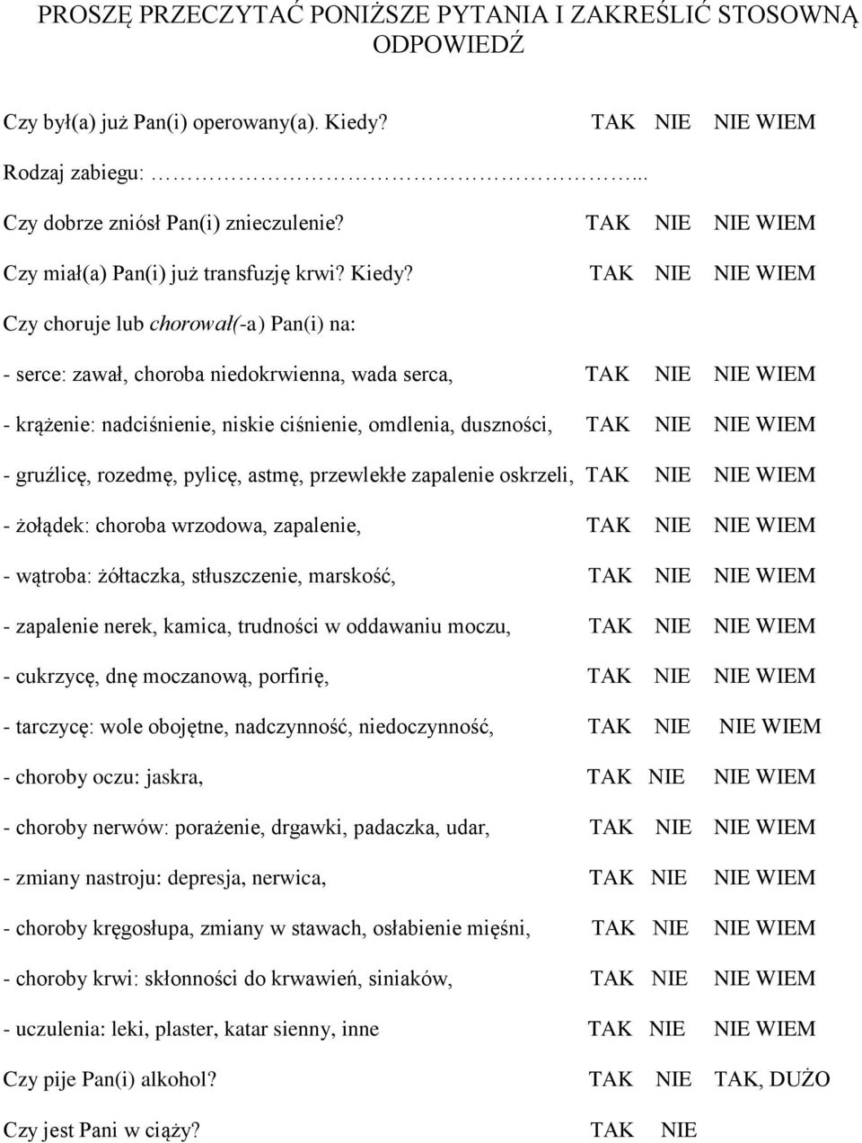 TAK NIE NIE WIEM Czy choruje lub chorował(-a) Pan(i) na: - serce: zawał, choroba niedokrwienna, wada serca, TAK NIE NIE WIEM - krążenie: nadciśnienie, niskie ciśnienie, omdlenia, duszności, TAK NIE