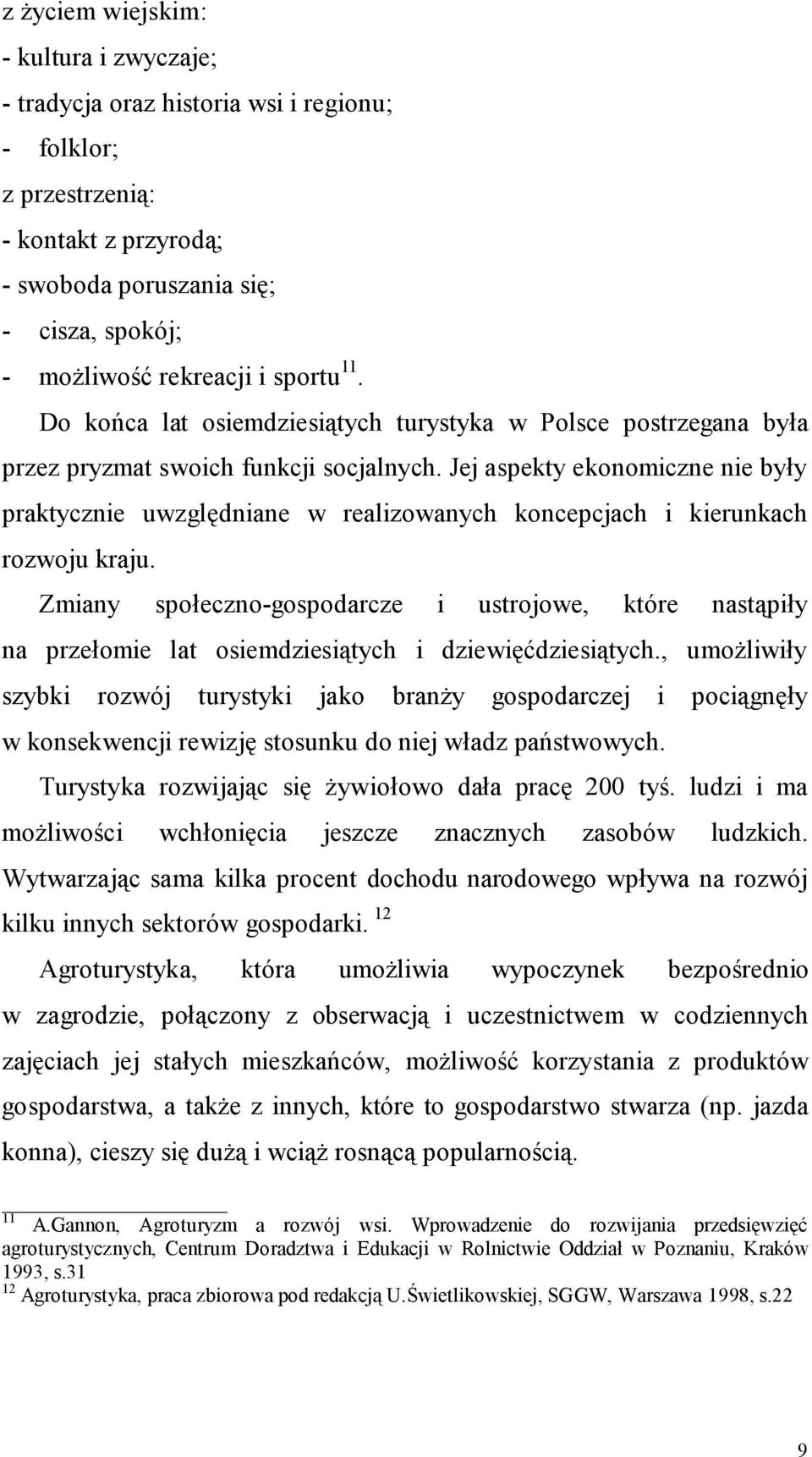 Jej aspekty ekonomiczne nie były praktycznie uwzględniane w realizowanych koncepcjach i kierunkach rozwoju kraju.