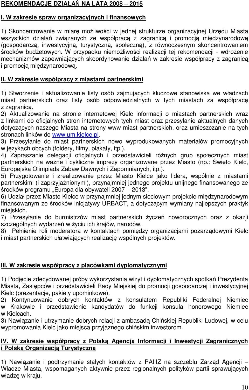 promocją międzynarodową (gospodarczą, inwestycyjną, turystyczną, społeczną), z równoczesnym skoncentrowaniem środków budŝetowych.