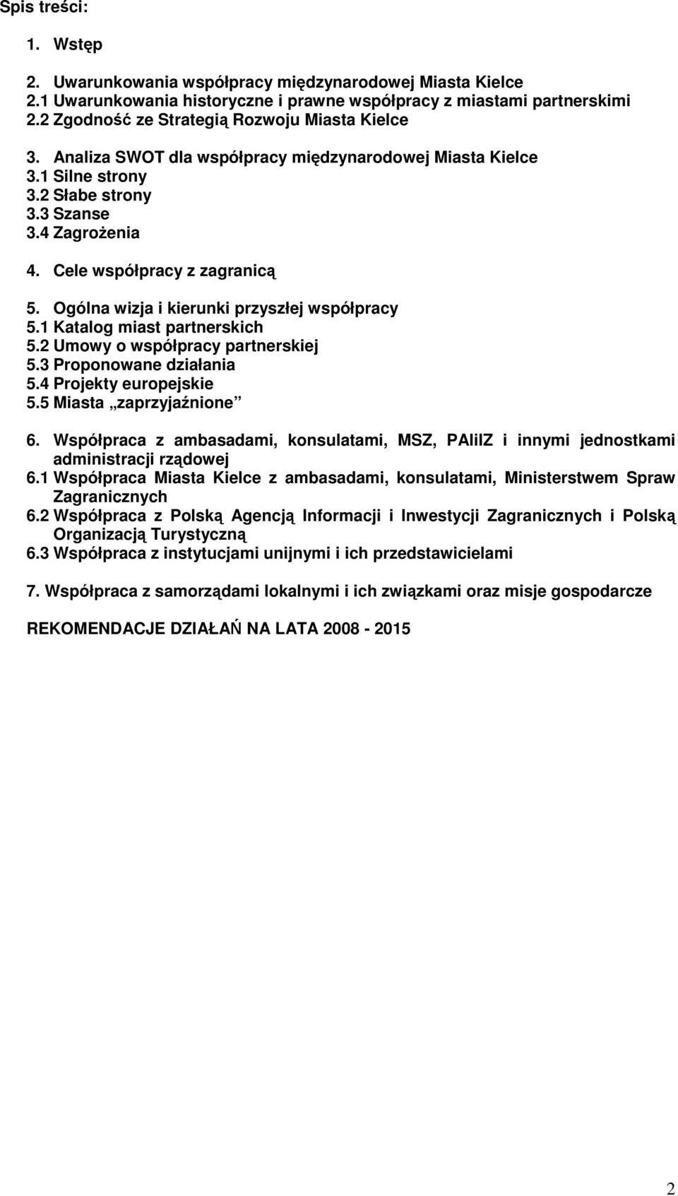 Ogólna wizja i kierunki przyszłej współpracy 5.1 Katalog miast partnerskich 5.2 Umowy o współpracy partnerskiej 5.3 Proponowane działania 5.4 Projekty europejskie 5.5 Miasta zaprzyjaźnione 6.