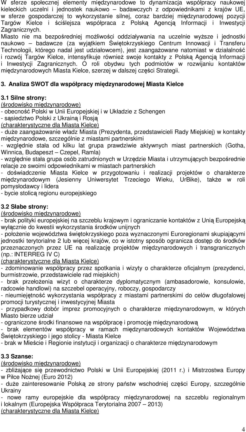 Miasto nie ma bezpośredniej moŝliwości oddziaływania na uczelnie wyŝsze i jednostki naukowo badawcze (za wyjątkiem Świętokrzyskiego Centrum Innowacji i Transferu Technologii, którego nadal jest
