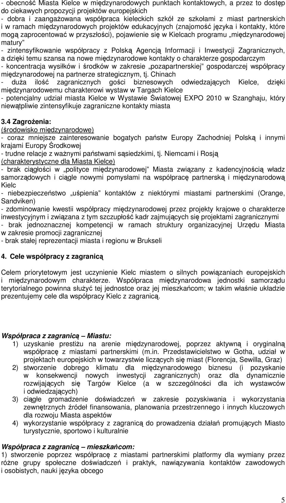- zintensyfikowanie współpracy z Polską Agencją Informacji i Inwestycji Zagranicznych, a dzięki temu szansa na nowe międzynarodowe kontakty o charakterze gospodarczym - koncentracja wysiłków i