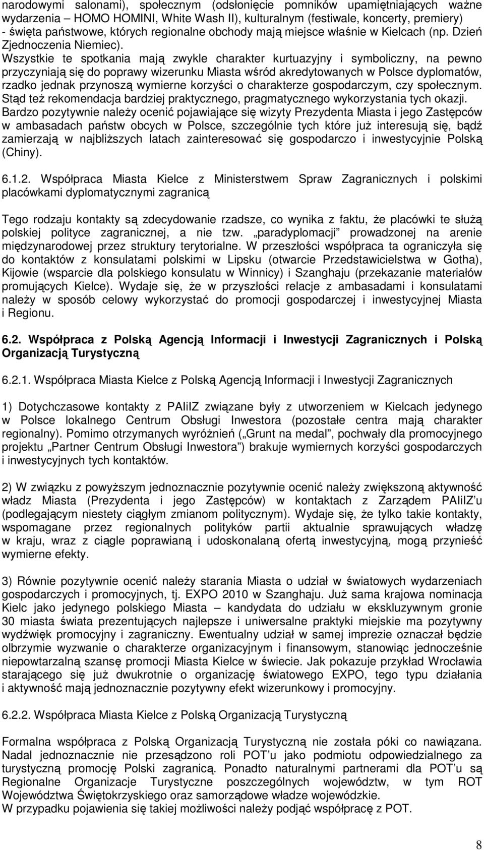 Wszystkie te spotkania mają zwykle charakter kurtuazyjny i symboliczny, na pewno przyczyniają się do poprawy wizerunku Miasta wśród akredytowanych w Polsce dyplomatów, rzadko jednak przynoszą