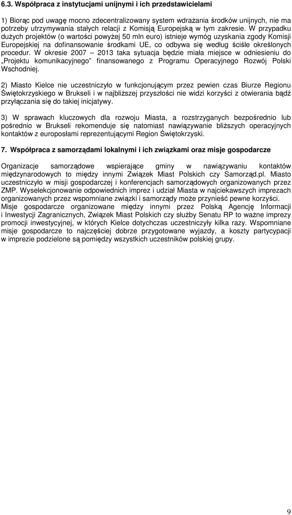 W przypadku duŝych projektów (o wartości powyŝej 50 mln euro) istnieje wymóg uzyskania zgody Komisji Europejskiej na dofinansowanie środkami UE, co odbywa się według ściśle określonych procedur.