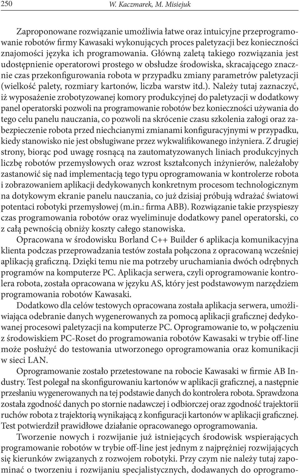 Główną zaletą takiego rozwiązania jest udostępnienie operatorowi prostego w obsłudze środowiska, skracającego znacznie czas przekonfigurowania robota w przypadku zmiany parametrów paletyzacji