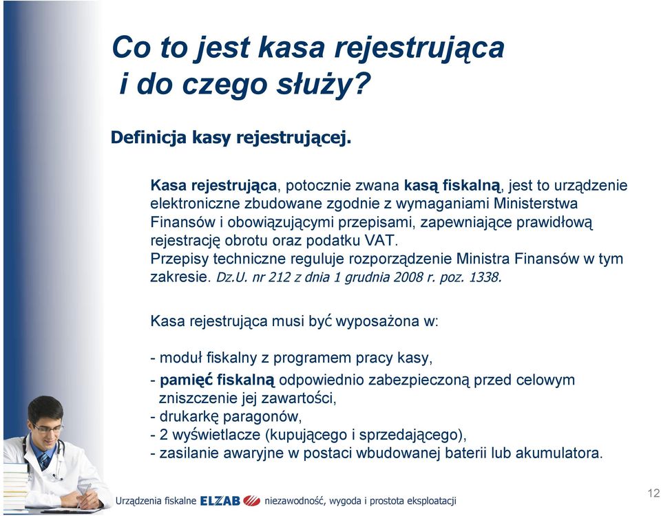 prawidłową rejestrację obrotu oraz podatku VAT. Przepisy techniczne reguluje rozporządzenie Ministra Finansów w tym zakresie. Dz.U. nr 212 z dnia 1 grudnia 2008 r. poz. 1338.