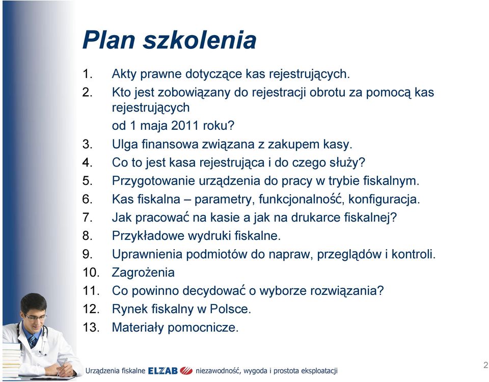 Kas fiskalna parametry, funkcjonalność, konfiguracja. 7. Jak pracować na kasie a jak na drukarce fiskalnej? 8. Przykładowe wydruki fiskalne. 9.