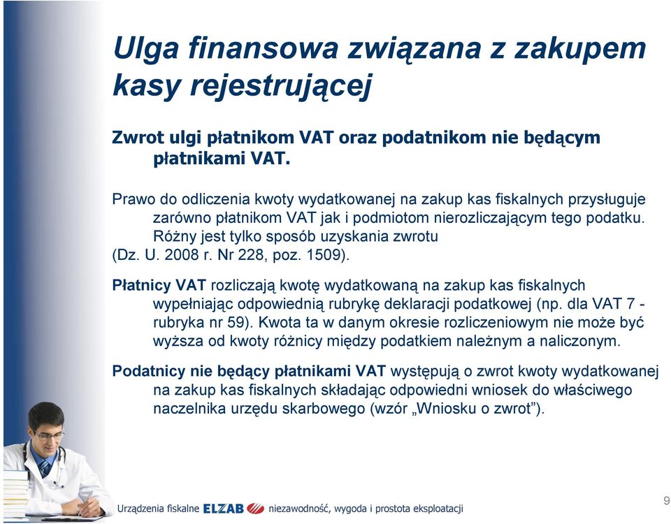 Nr 228, poz. 1509). Płatnicy VAT rozliczają kwotę wydatkowaną na zakup kas fiskalnych wypełniając odpowiednią rubrykę deklaracji podatkowej (np. dla VAT 7 - rubryka nr 59).