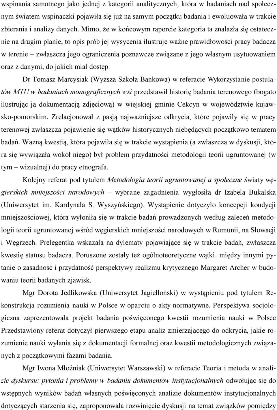 Mimo, że w końcowym raporcie kategoria ta znalazła się ostatecznie na drugim planie, to opis prób jej wysycenia ilustruje ważne prawidłowości pracy badacza w terenie zwłaszcza jego ograniczenia