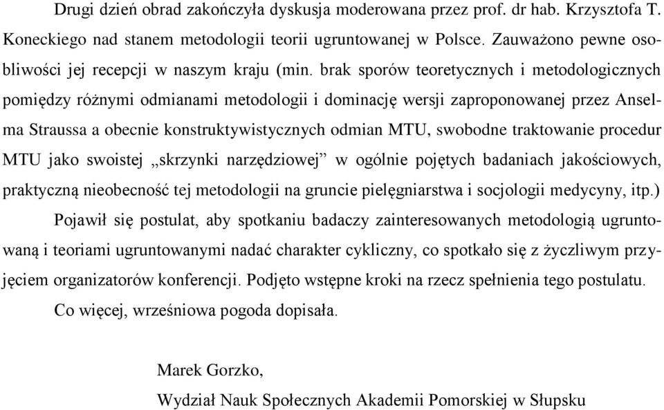 brak sporów teoretycznych i metodologicznych pomiędzy różnymi odmianami metodologii i dominację wersji zaproponowanej przez Anselma Straussa a obecnie konstruktywistycznych odmian MTU, swobodne