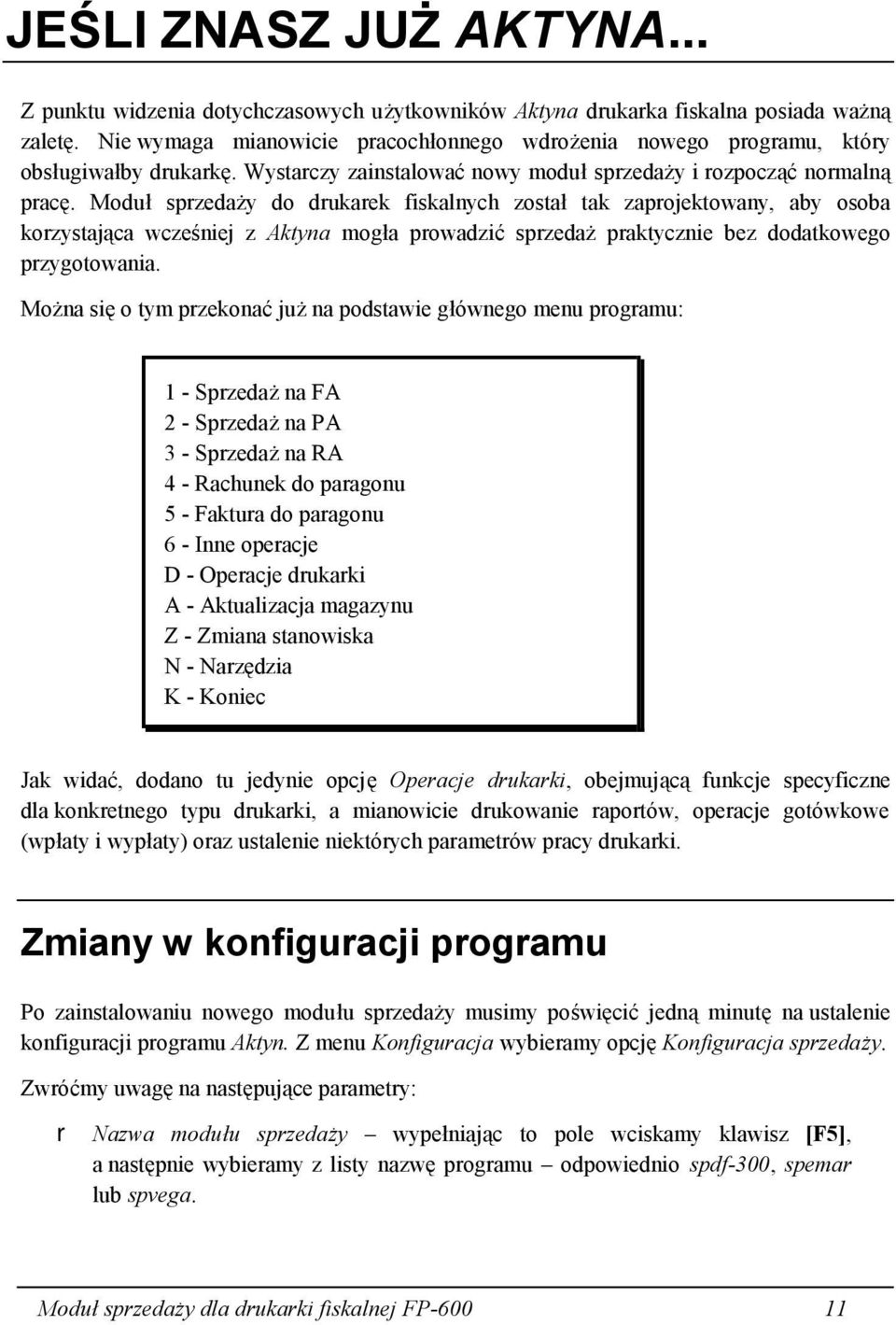 Moduł sprzedaży do drukarek fiskalnych został tak zaprojektowany, aby osoba korzystająca wcześniej z Aktyna mogła prowadzić sprzedaż praktycznie bez dodatkowego przygotowania.