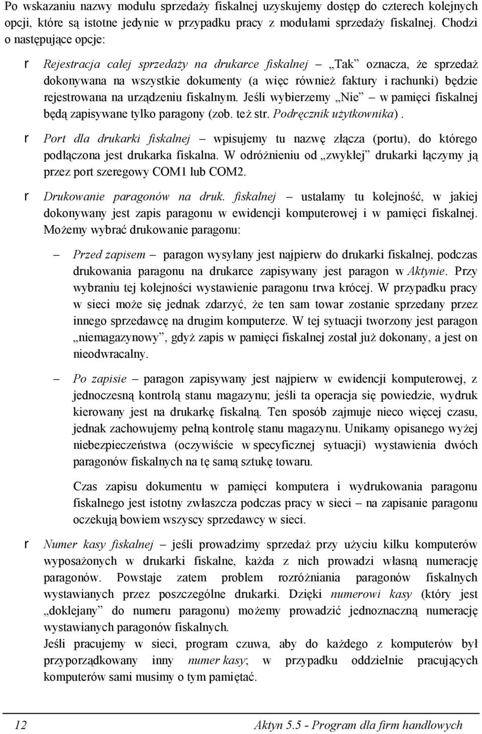 urządzeniu fiskalnym. Jeśli wybierzemy Nie w pamięci fiskalnej będą zapisywane tylko paragony (zob. też str. Podręcznik użytkownika).