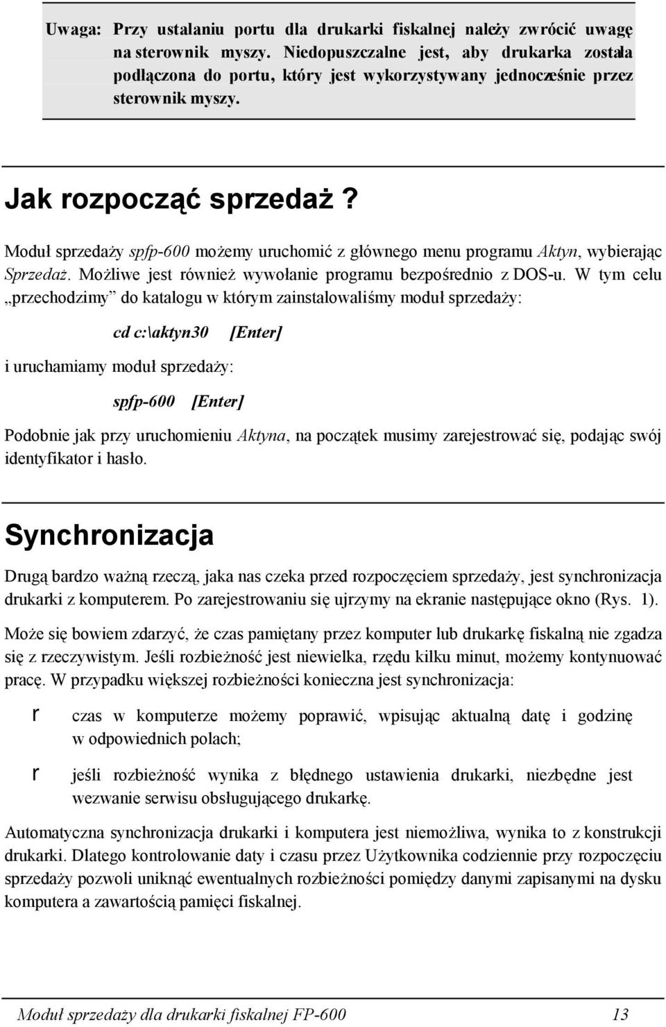 Moduł sprzedaży spfp-600 możemy uruchomić z głównego menu programu Aktyn, wybierając Sprzedaż. Możliwe jest również wywołanie programu bezpośrednio z DOS-u.