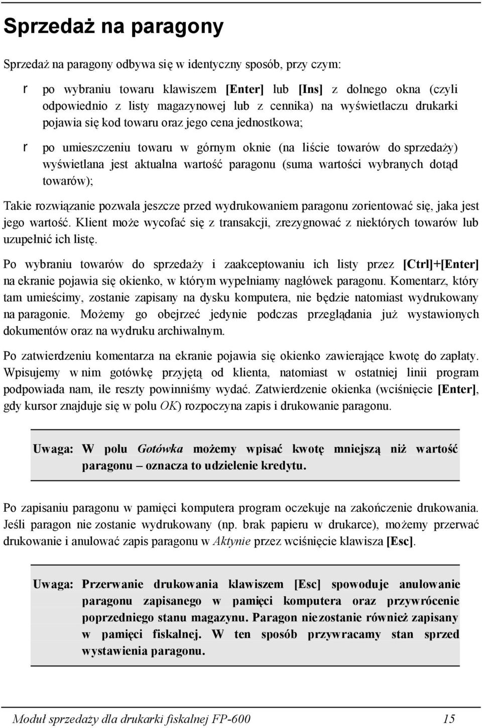 paragonu (suma wartości wybranych dotąd towarów); Takie rozwiązanie pozwala jeszcze przed wydrukowaniem paragonu zorientować się, jaka jest jego wartość.