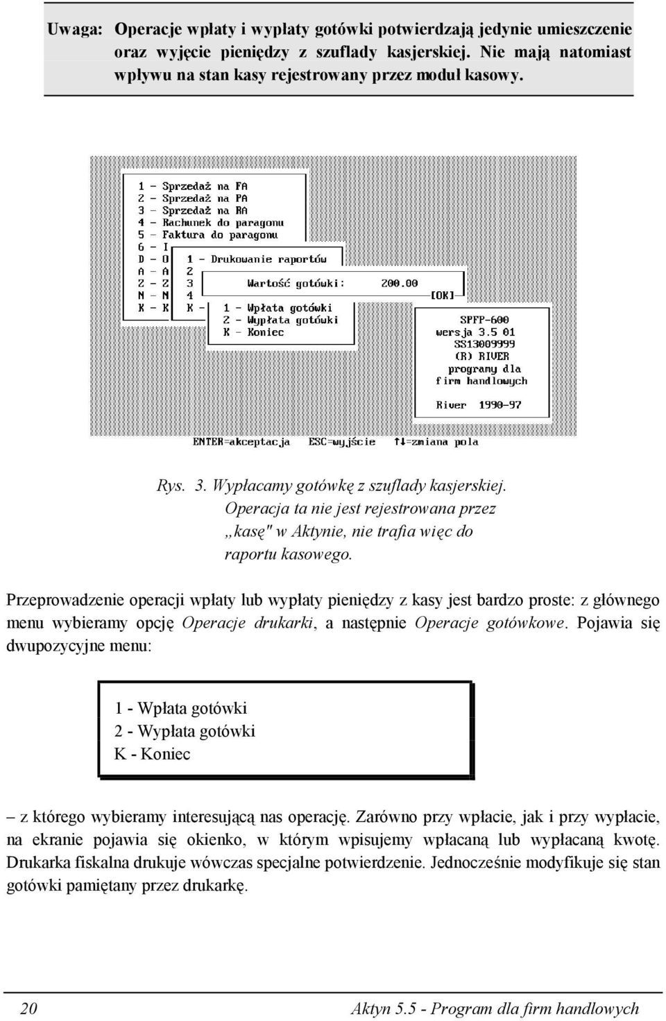 Przeprowadzenie operacji wpłaty lub wypłaty pieniędzy z kasy jest bardzo proste: z głównego menu wybieramy opcję Operacje drukarki, a następnie Operacje gotówkowe.