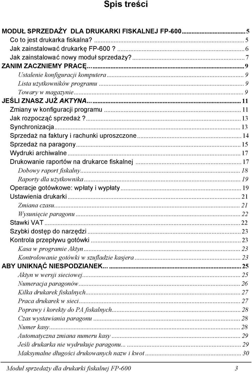 ...13 Synchronizacja...13 Sprzedaż na faktury i rachunki uproszczone...14 Sprzedaż na paragony...15 Wydruki archiwalne...17 Drukowanie raportów na drukarce fiskalnej...17 Dobowy raport fiskalny.