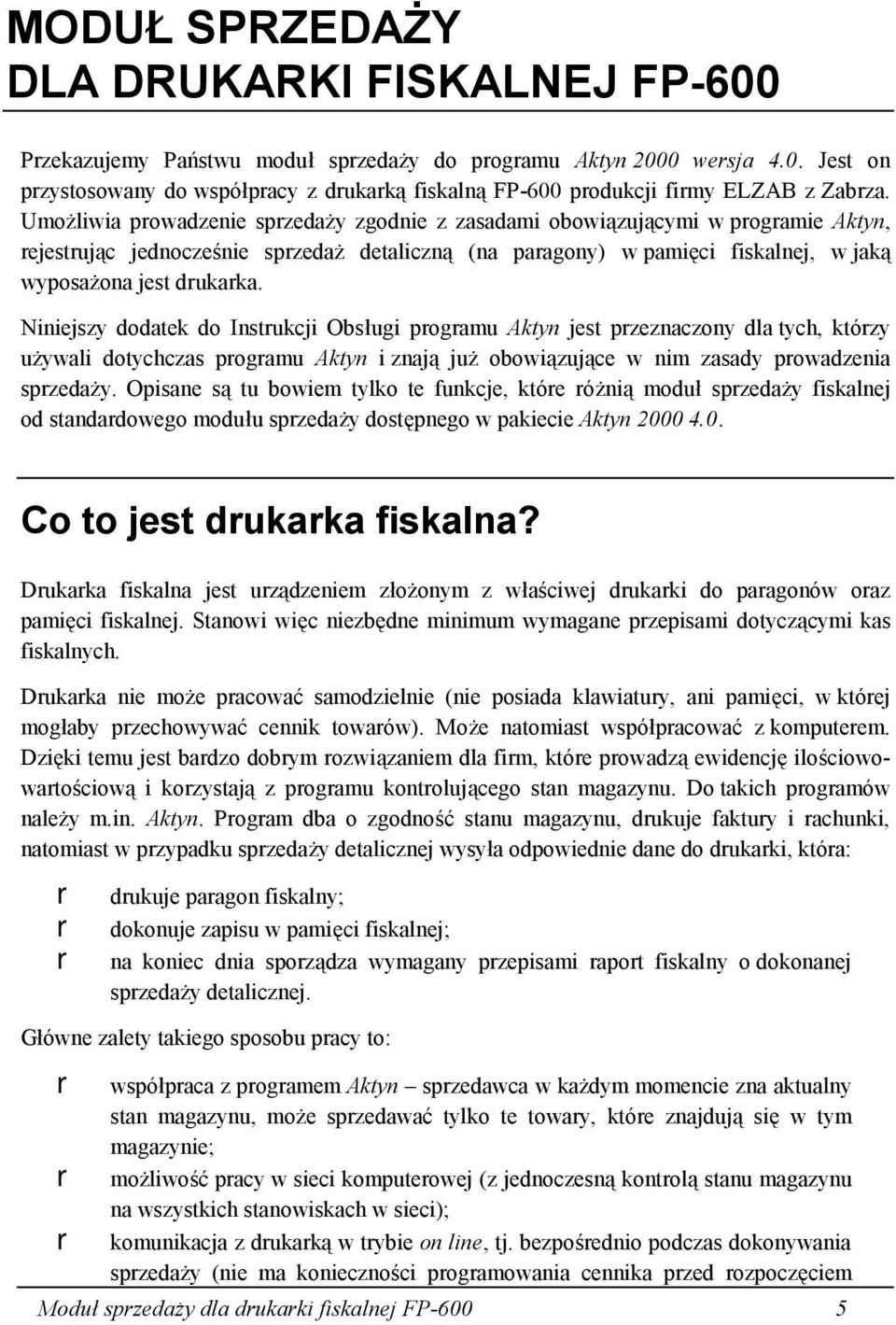 Niniejszy dodatek do Instrukcji Obsługi programu Aktyn jest przeznaczony dla tych, którzy używali dotychczas programu Aktyn i znają już obowiązujące w nim zasady prowadzenia sprzedaży.