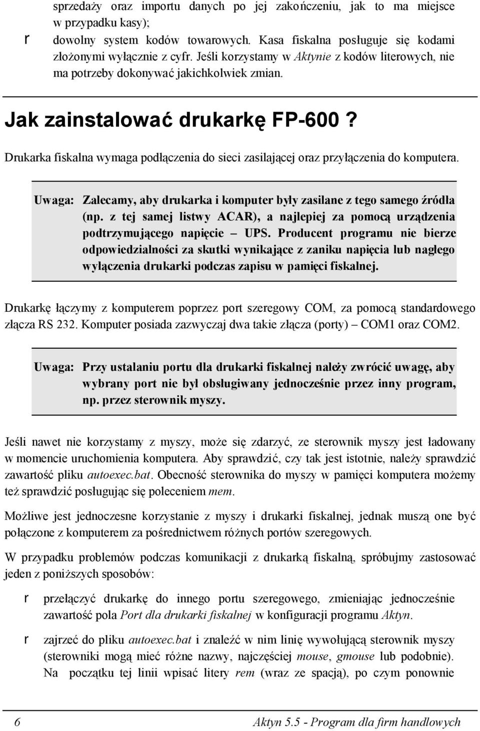 Drukarka fiskalna wymaga podłączenia do sieci zasilającej oraz przyłączenia do komputera. Uwaga: Zalecamy, aby drukarka i komputer były zasilane z tego samego źródła (np.