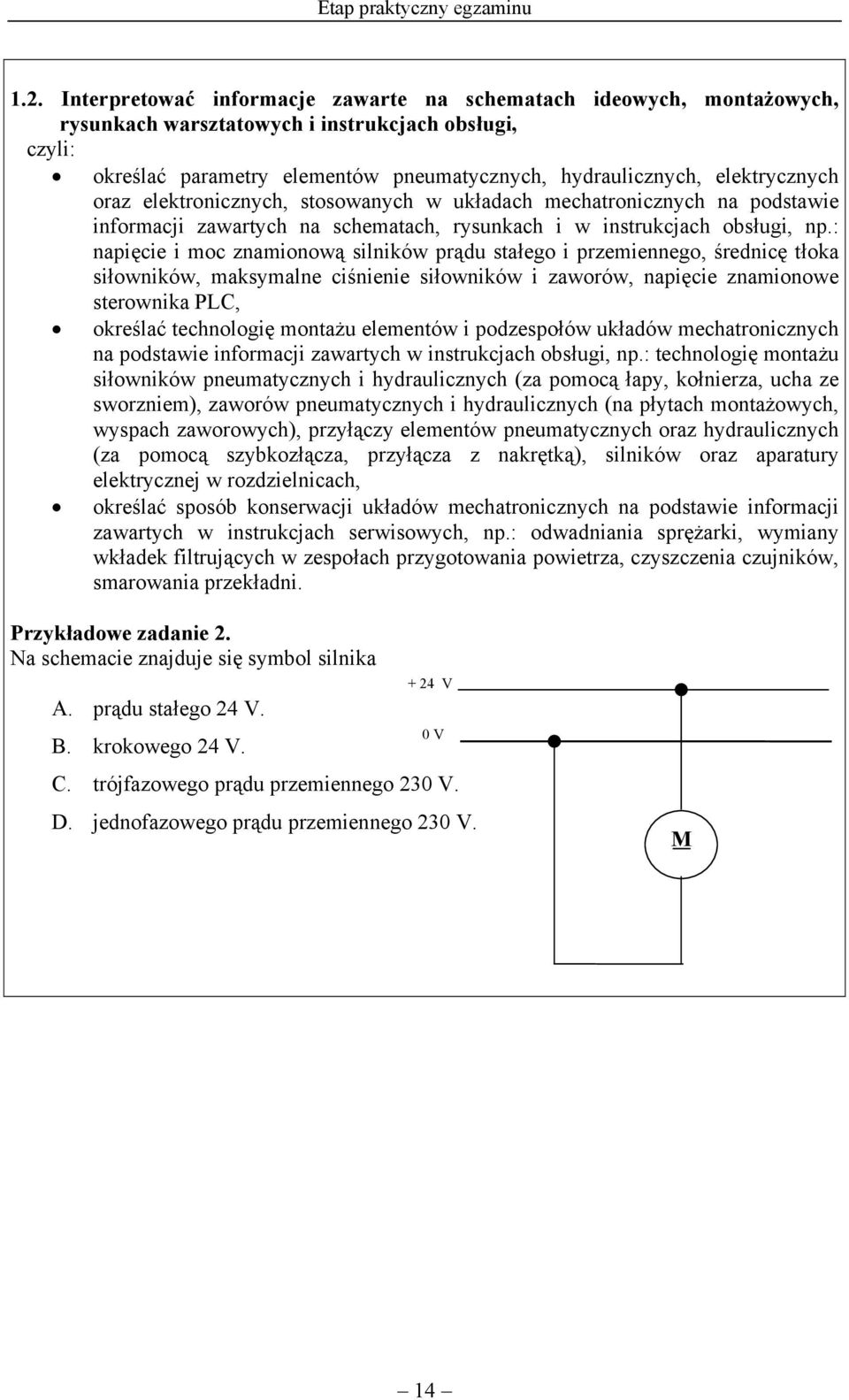 : napięcie i moc znamionową silników prądu stałego i przemiennego, średnicę tłoka siłowników, maksymalne ciśnienie siłowników i zaworów, napięcie znamionowe sterownika PLC, określać technologię