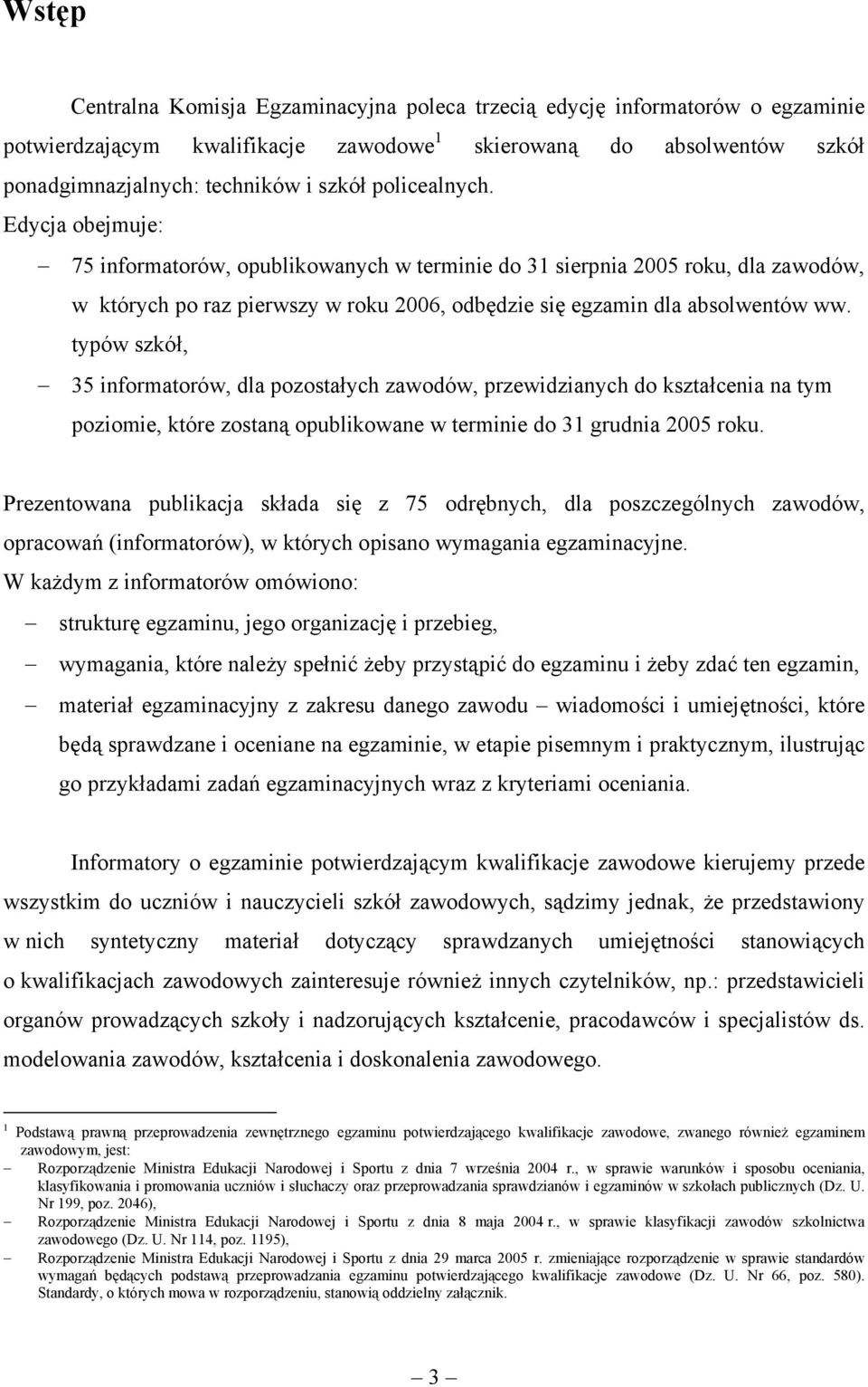 typów szkół, 35 informatorów, dla pozostałych zawodów, przewidzianych do kształcenia na tym poziomie, które zostaną opublikowane w terminie do 31 grudnia 2005 roku.