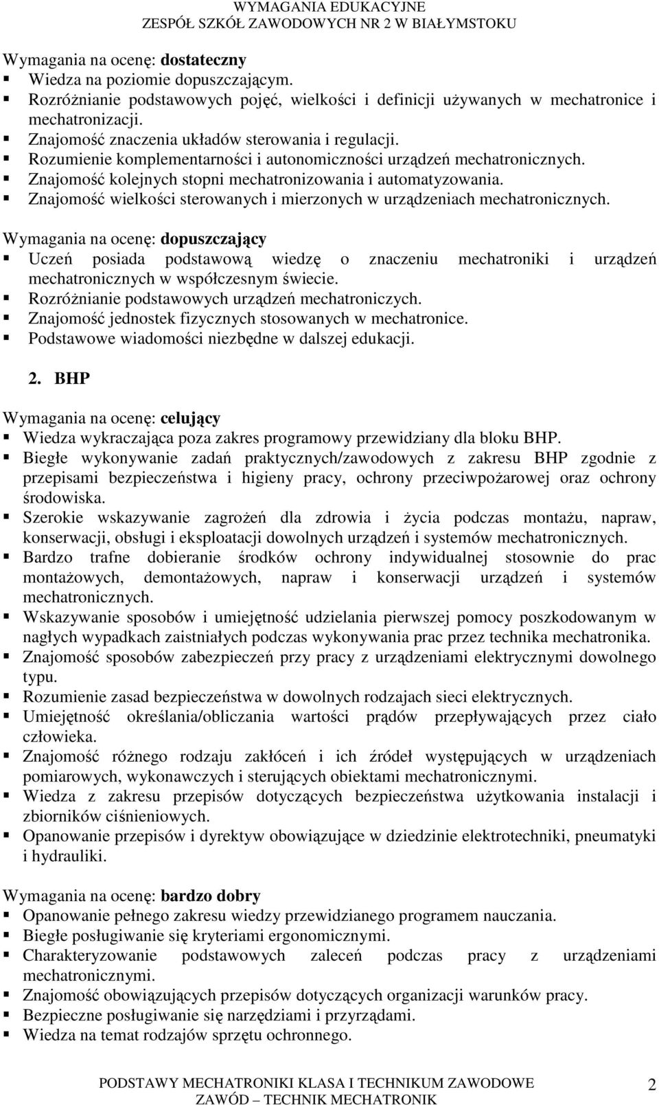 Znajomość wielkości sterowanych i mierzonych w urządzeniach mechatronicznych. Uczeń posiada podstawową wiedzę o znaczeniu mechatroniki i urządzeń mechatronicznych w współczesnym świecie.