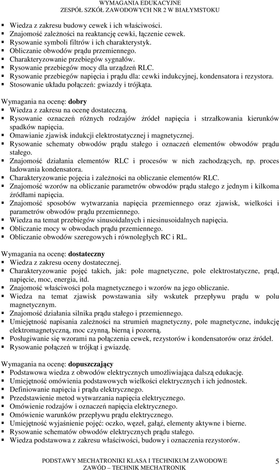 Stosowanie układu połączeń: gwiazdy i trójkąta. Wiedza z zakresu na ocenę dostateczną. Rysowanie oznaczeń róŝnych rodzajów źródeł napięcia i strzałkowania kierunków spadków napięcia.