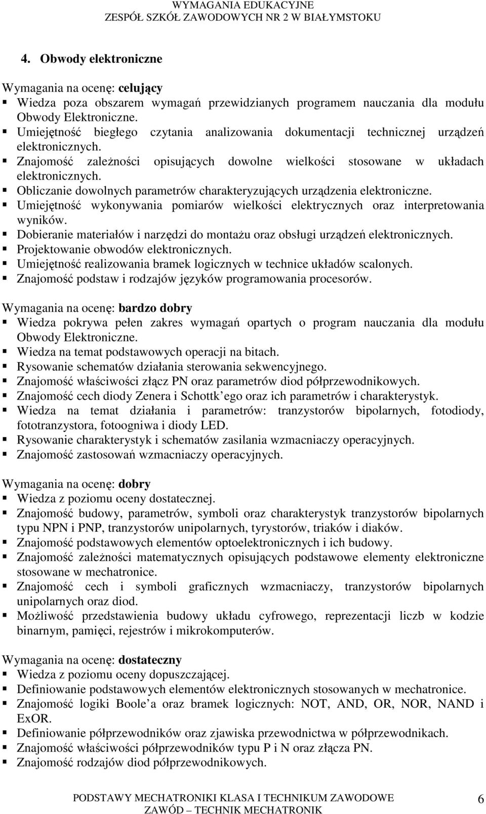 Obliczanie dowolnych parametrów charakteryzujących urządzenia elektroniczne. Umiejętność wykonywania pomiarów wielkości elektrycznych oraz interpretowania wyników.