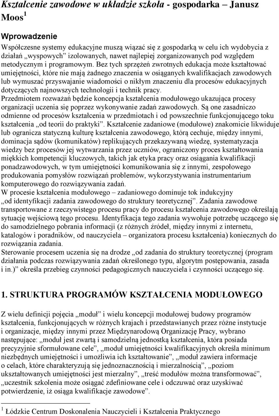 Bez tych sprzężeń zwrotnych edukacja może kształtować umiejętności, które nie mają żadnego znaczenia w osiąganych kwalifikacjach zawodowych lub wymuszać przyswajanie wiadomości o nikłym znaczeniu dla