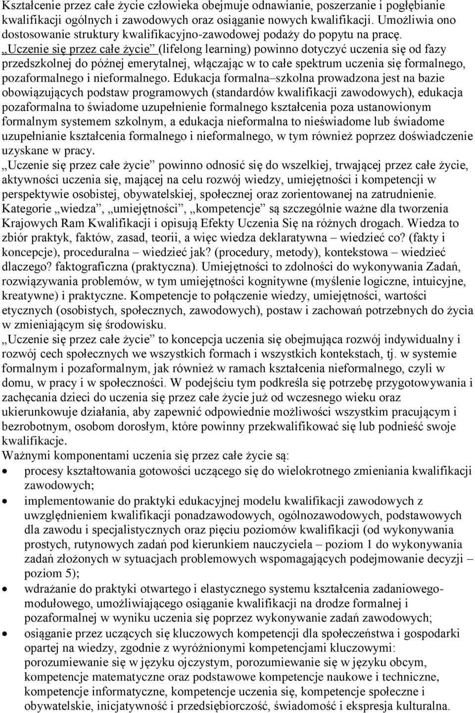 Uczenie się przez całe życie (lifelong learning) powinno dotyczyć uczenia się od fazy przedszkolnej do późnej emerytalnej, włączając w to całe spektrum uczenia się formalnego, pozaformalnego i