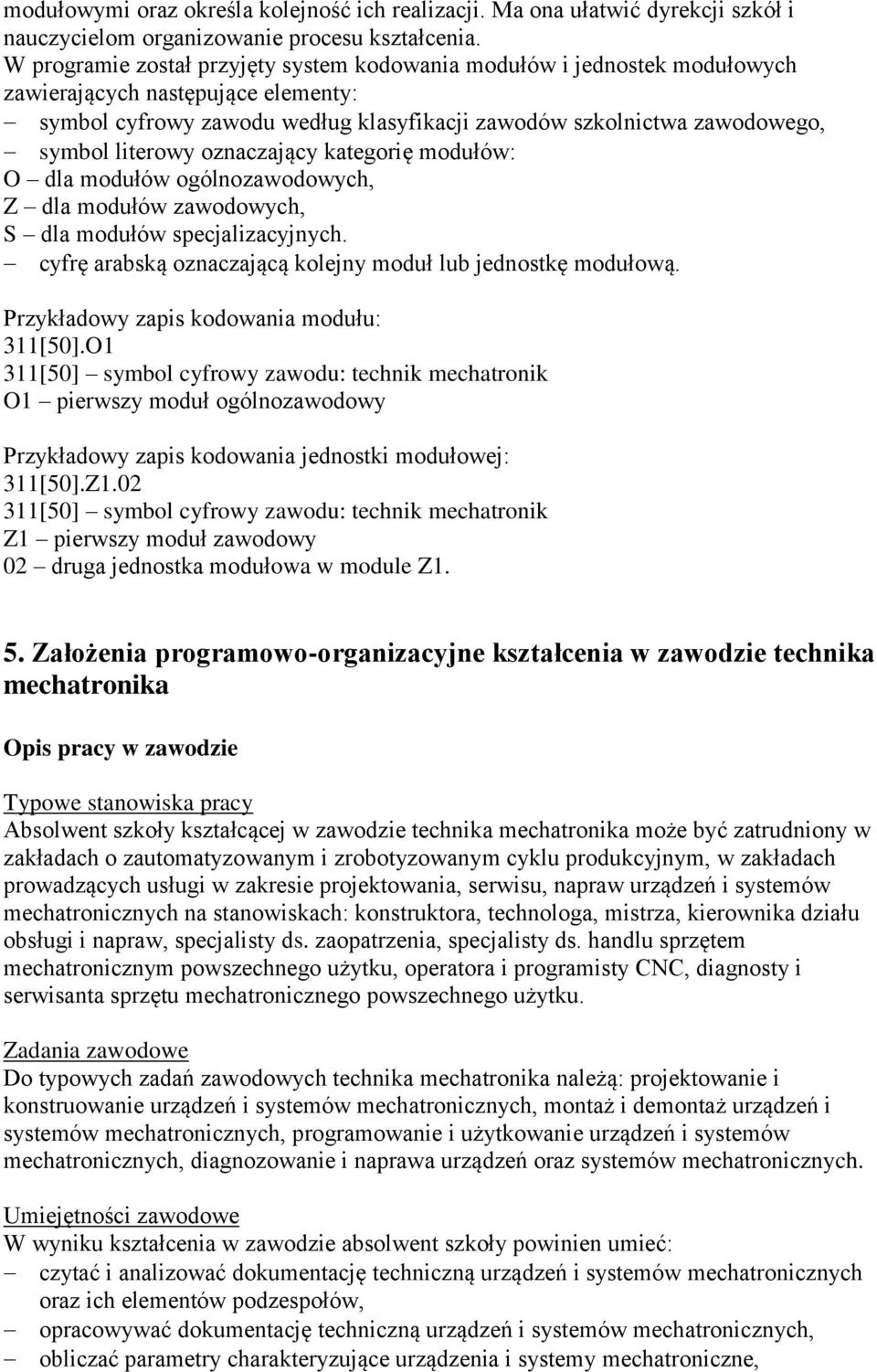 literowy oznaczający kategorię modułów: O dla modułów ogólnozawodowych, Z dla modułów zawodowych, S dla modułów specjalizacyjnych. cyfrę arabską oznaczającą kolejny moduł lub jednostkę modułową.