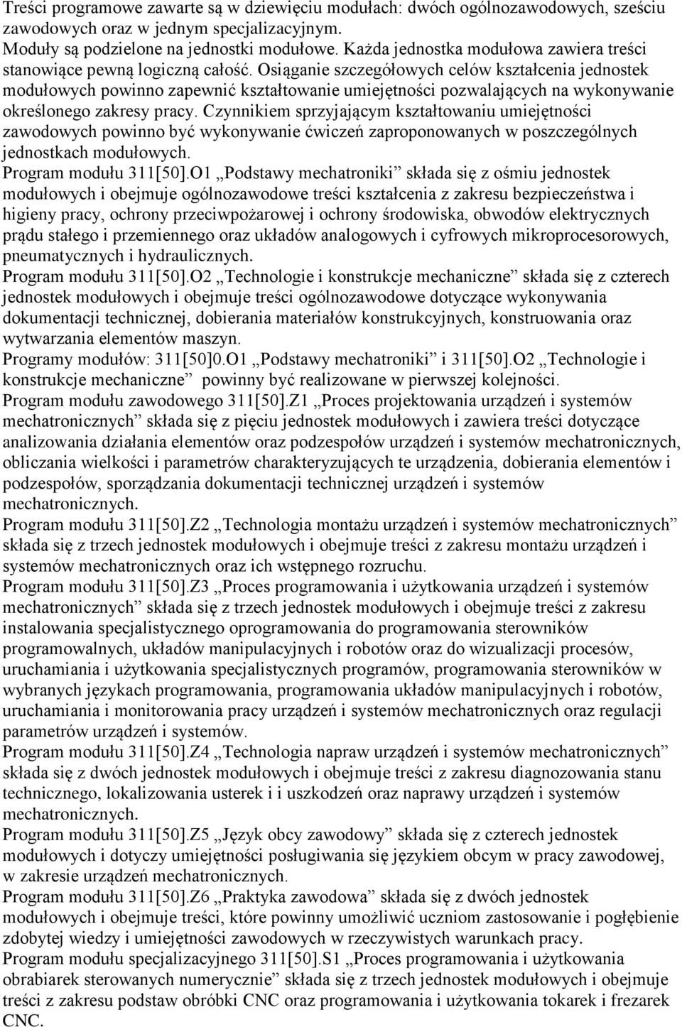 Osiąganie szczegółowych celów kształcenia jednostek modułowych powinno zapewnić kształtowanie umiejętności pozwalających na wykonywanie określonego zakresy pracy.