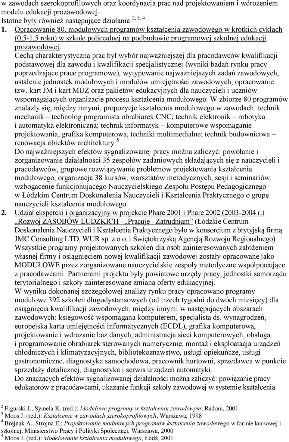 Cechą charakterystyczną prac był wybór najważniejszej dla pracodawców kwalifikacji podstawowej dla zawodu i kwalifikacji specjalistycznej (wyniki badań rynku pracy poprzedzające prace programowe),