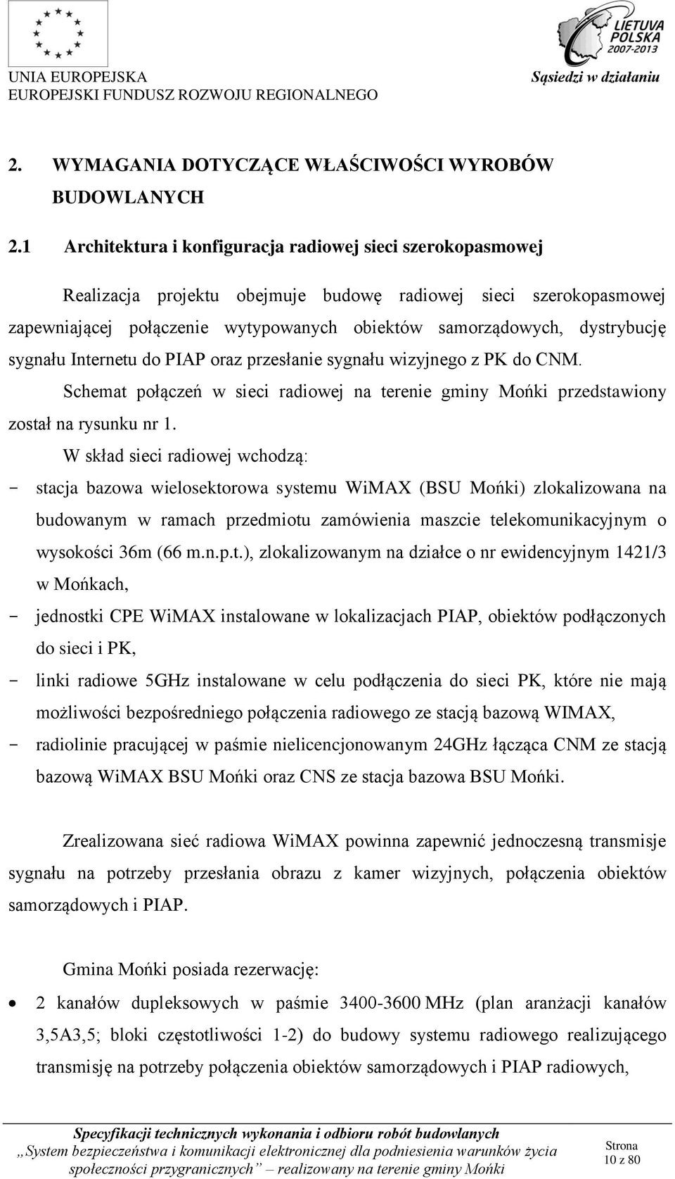 dystrybucję sygnału Internetu do PIAP oraz przesłanie sygnału wizyjnego z PK do CNM. Schemat połączeń w sieci radiowej na terenie gminy Mońki przedstawiony został na rysunku nr 1.