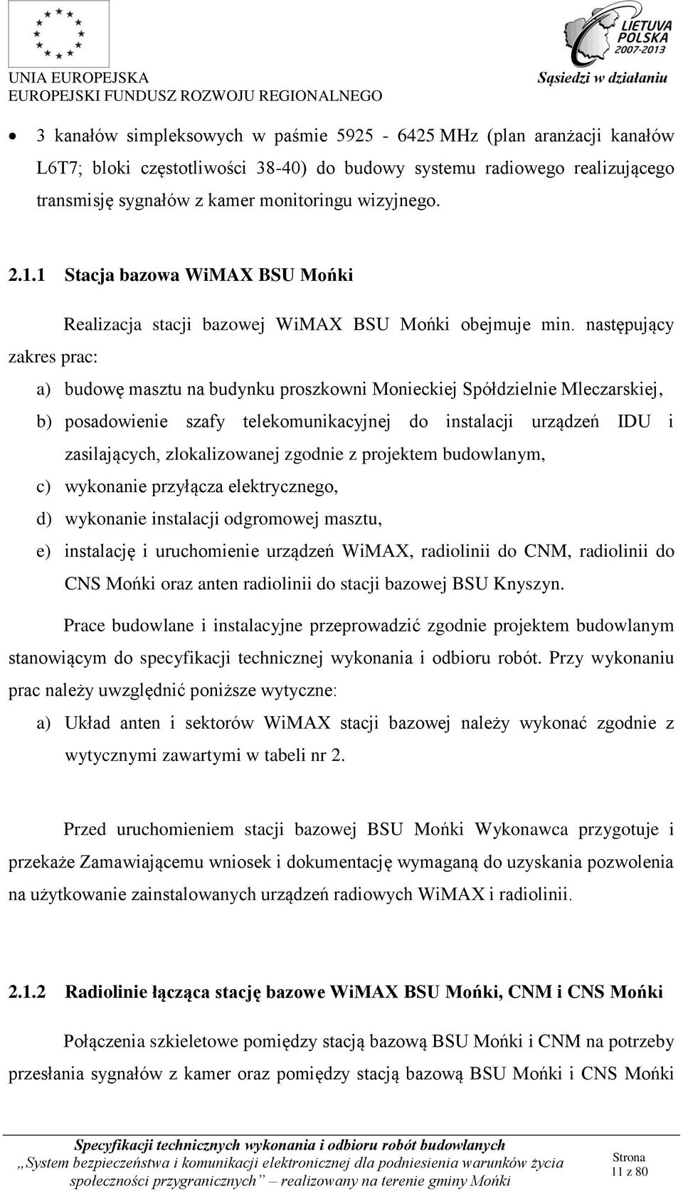 następujący zakres prac: a) budowę masztu na budynku proszkowni Monieckiej Spółdzielnie Mleczarskiej, b) posadowienie szafy telekomunikacyjnej do instalacji urządzeń IDU i zasilających,