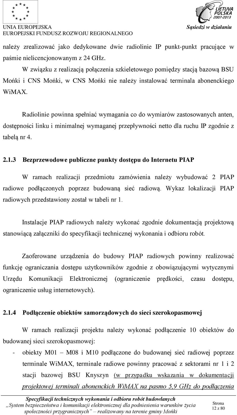 Radiolinie powinna spełniać wymagania co do wymiarów zastosowanych anten, dostępności linku i minimalnej wymaganej przepływności netto dla ruchu IP zgodnie z tabelą nr 4. 2.1.