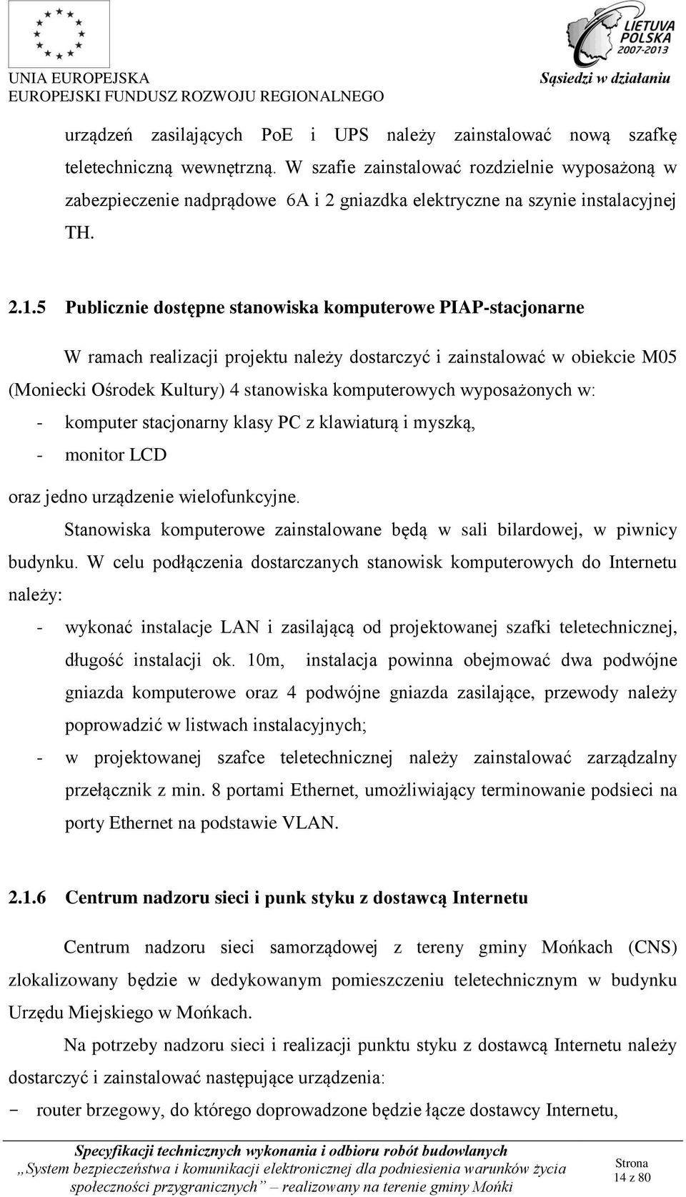 5 Publicznie dostępne stanowiska komputerowe PIAP-stacjonarne W ramach realizacji projektu należy dostarczyć i zainstalować w obiekcie M05 (Moniecki Ośrodek Kultury) 4 stanowiska komputerowych