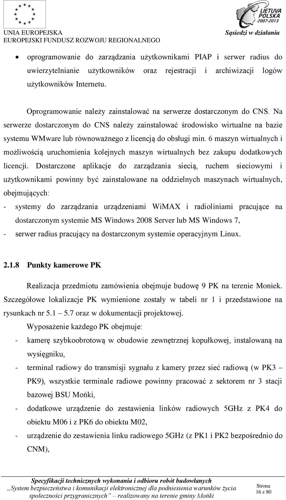 Na serwerze dostarczonym do CNS należy zainstalować środowisko wirtualne na bazie systemu WMware lub równoważnego z licencją do obsługi min.