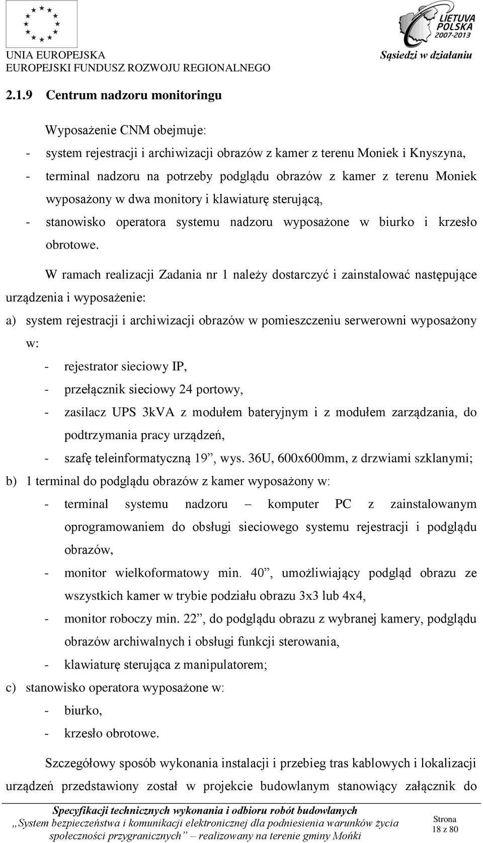 W ramach realizacji Zadania nr 1 należy dostarczyć i zainstalować następujące urządzenia i wyposażenie: a) system rejestracji i archiwizacji obrazów w pomieszczeniu serwerowni wyposażony w: -