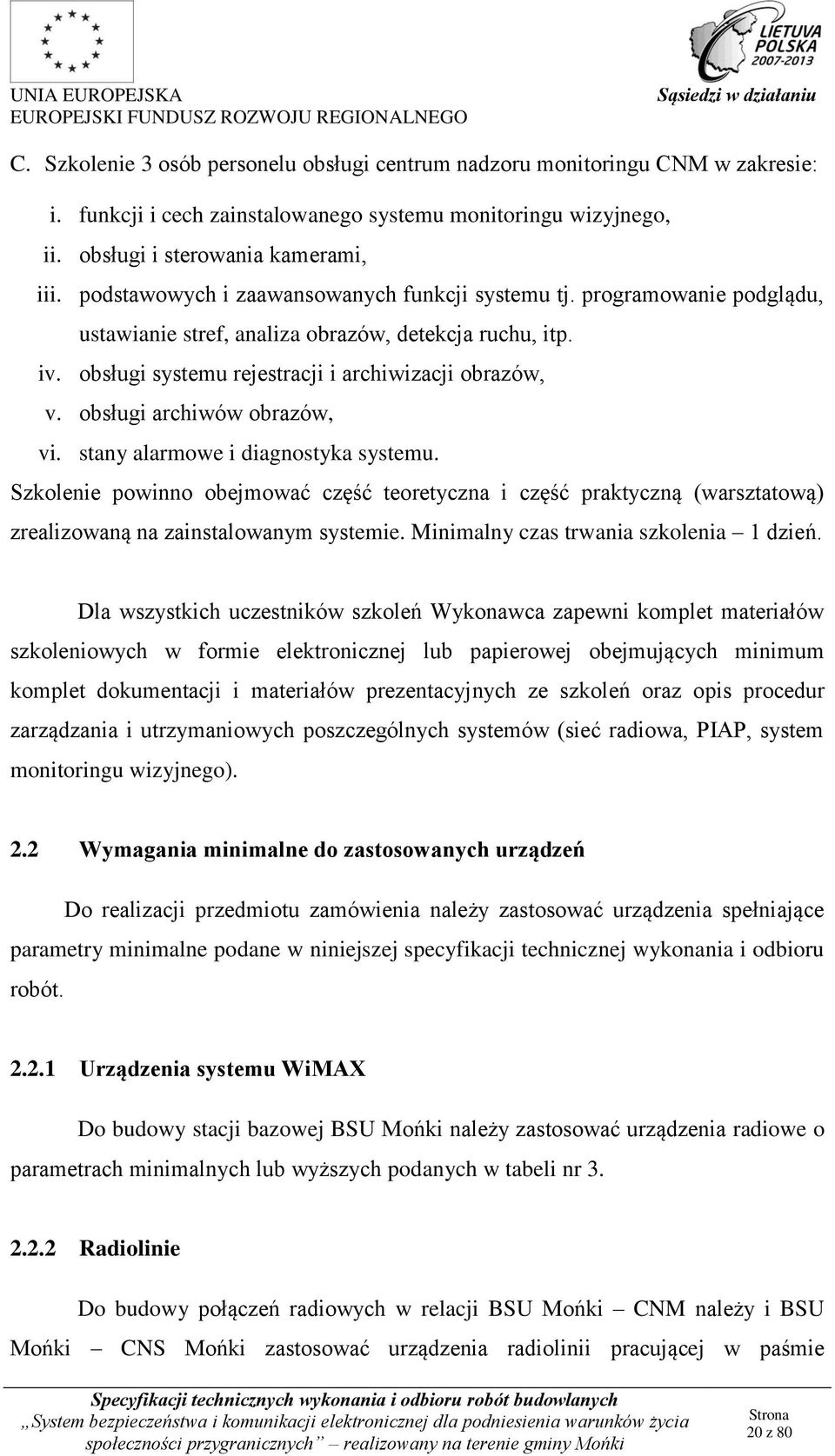 obsługi archiwów obrazów, vi. stany alarmowe i diagnostyka systemu. Szkolenie powinno obejmować część teoretyczna i część praktyczną (warsztatową) zrealizowaną na zainstalowanym systemie.