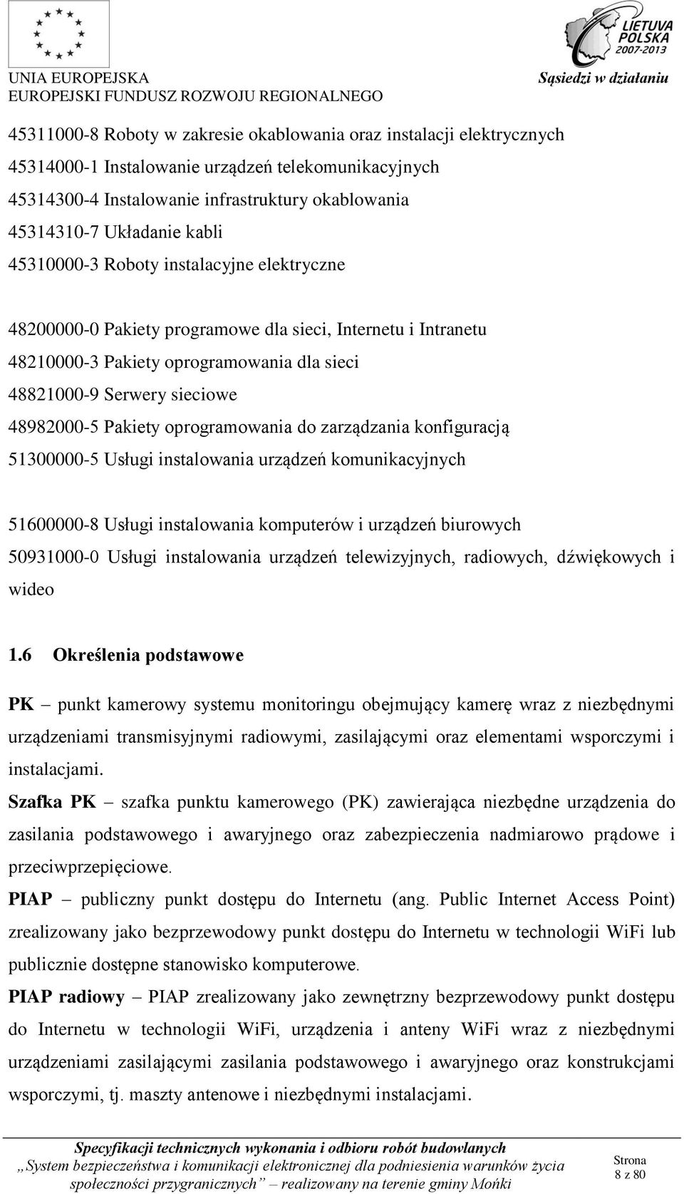 Pakiety oprogramowania do zarządzania konfiguracją 51300000-5 Usługi instalowania urządzeń komunikacyjnych 51600000-8 Usługi instalowania komputerów i urządzeń biurowych 50931000-0 Usługi