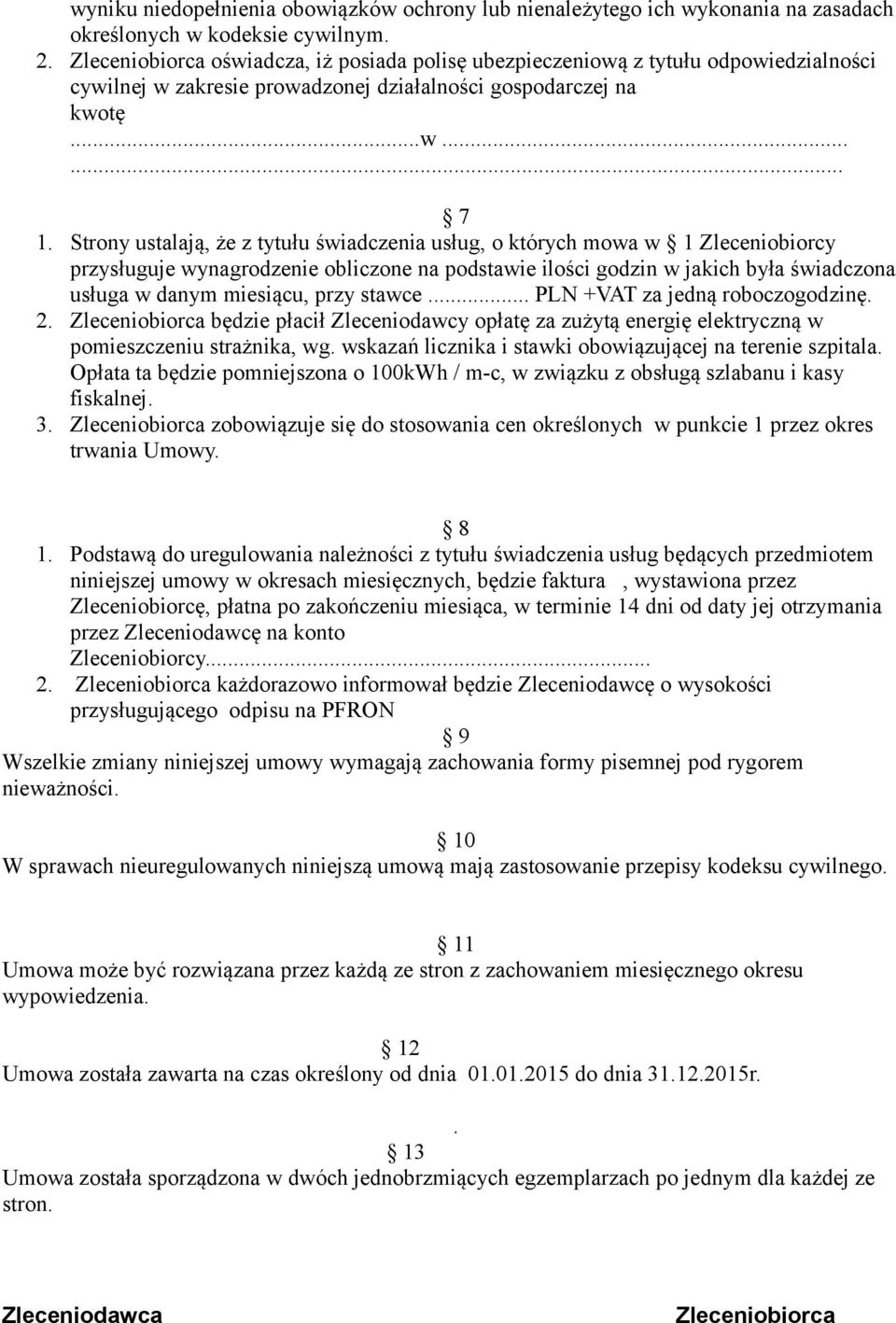 Strony ustalają, że z tytułu świadczenia usług, o których mowa w 1 Zleceniobiorcy przysługuje wynagrodzenie obliczone na podstawie ilości godzin w jakich była świadczona usługa w danym miesiącu, przy