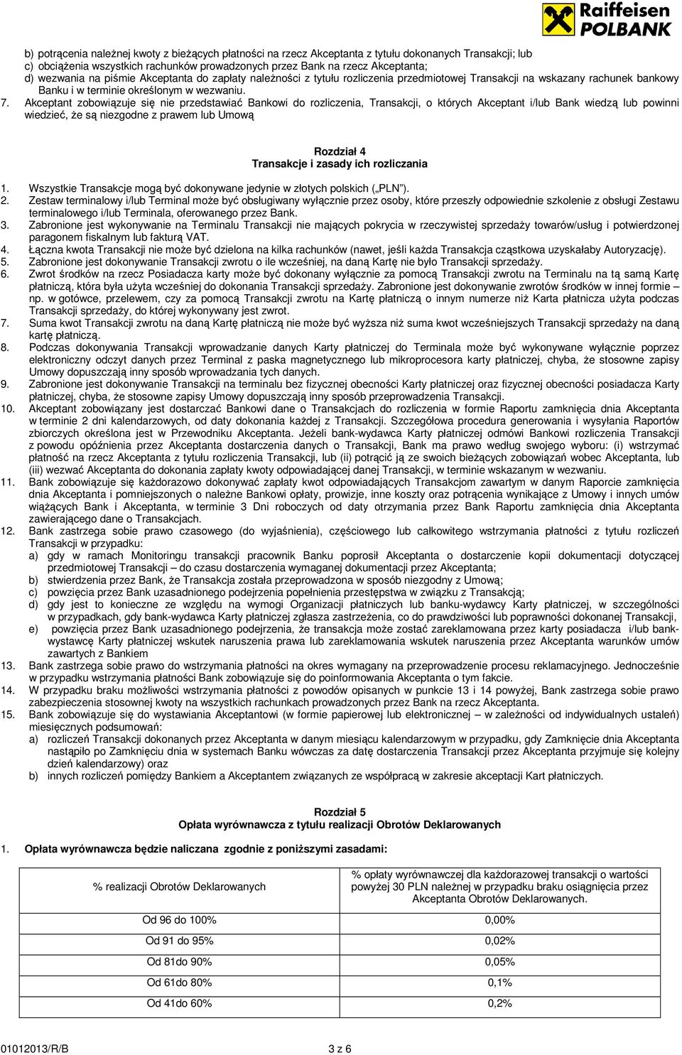 Akceptant zobowiązuje się nie przedstawiać Bankowi do rozliczenia, Transakcji, o których Akceptant i/lub Bank wiedzą lub powinni wiedzieć, Ŝe są niezgodne z prawem lub Umową Rozdział 4 Transakcje i