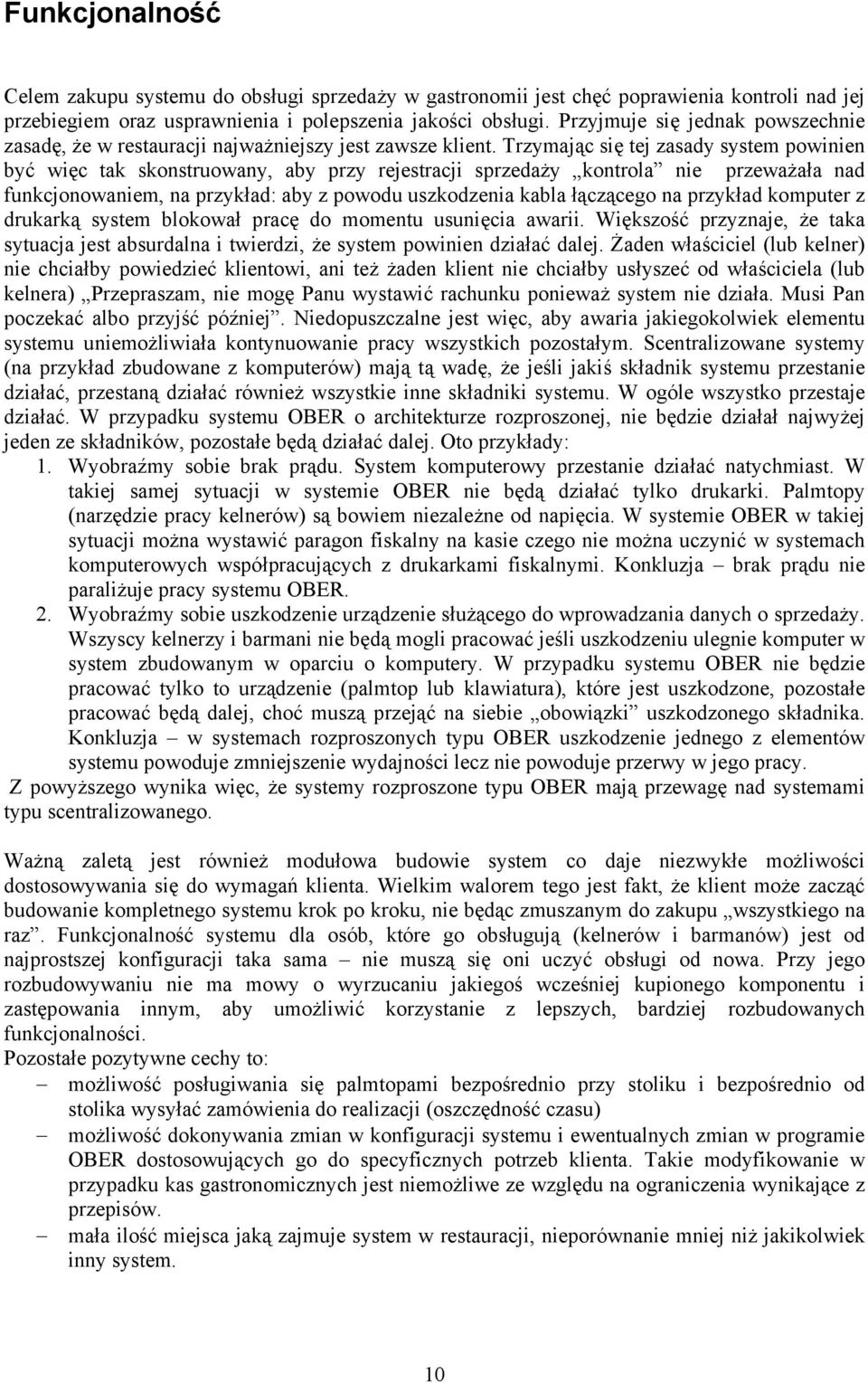 Trzymając się tej zasady system powinien być więc tak skonstruowany, aby przy rejestracji sprzedaży kontrola nie przeważała nad funkcjonowaniem, na przykład: aby z powodu uszkodzenia kabla łączącego