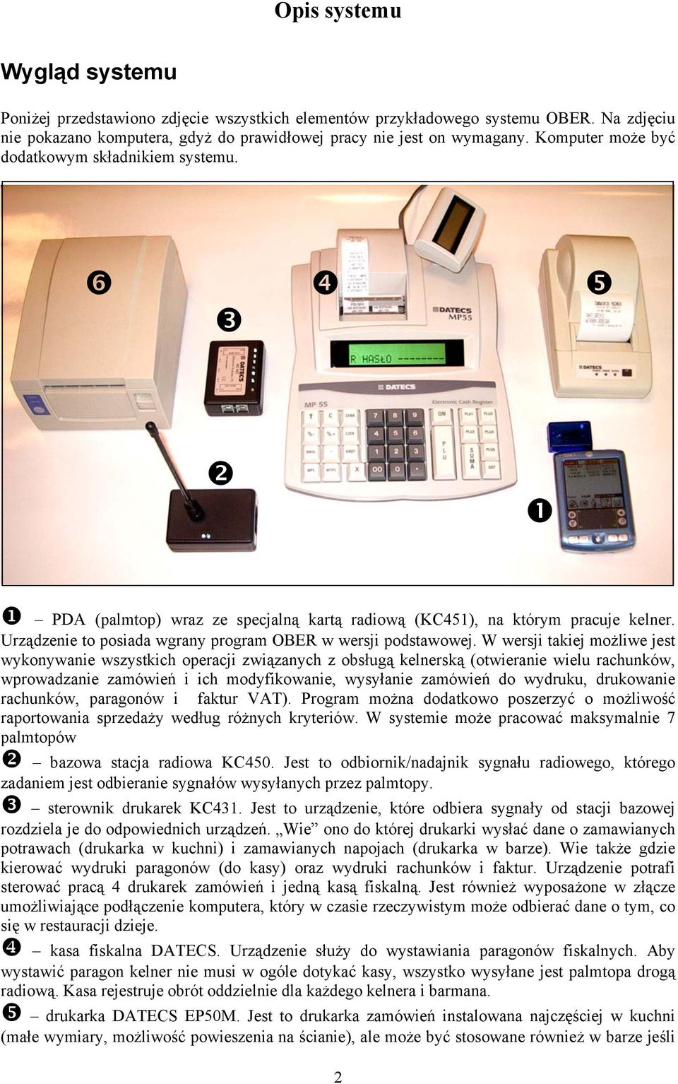 W wersji takiej możliwe jest wykonywanie wszystkich operacji związanych z obsługą kelnerską (otwieranie wielu rachunków, wprowadzanie zamówień i ich modyfikowanie, wysyłanie zamówień do wydruku,