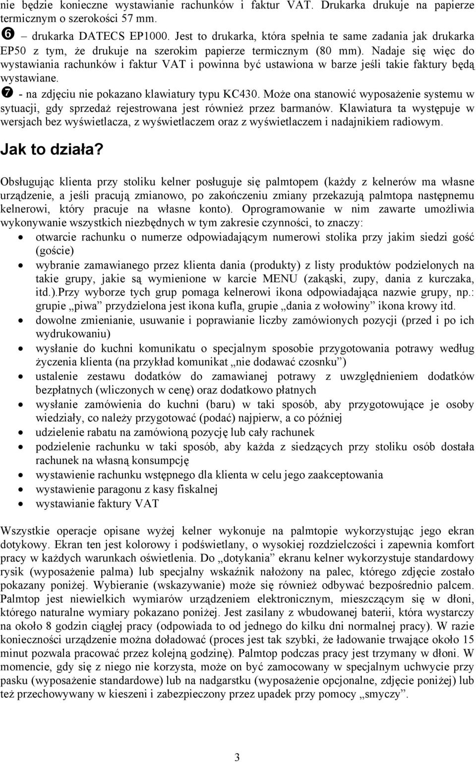 Nadaje się więc do wystawiania rachunków i faktur VAT i powinna być ustawiona w barze jeśli takie faktury będą wystawiane. - na zdjęciu nie pokazano klawiatury typu KC430.