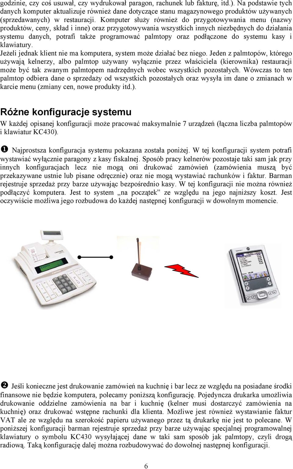 Komputer służy również do przygotowywania menu (nazwy produktów, ceny, skład i inne) oraz przygotowywania wszystkich innych niezbędnych do działania systemu danych, potrafi także programować palmtopy