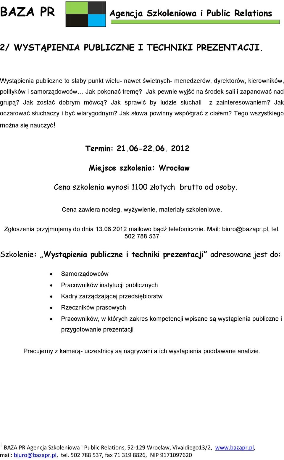 Jak słowa powinny współgrać z ciałem? Tego wszystkiego można się nauczyć! Termin: 21.06-22.06. 2012 Miejsce szkolenia: Wrocław Cena szkolenia wynosi 1100 złotych brutto od osoby.